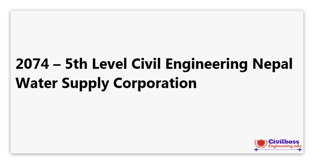 2074 – 5th Level Civil Engineering Nepal Water Supply Corporation