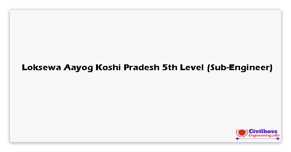 Loksewa Aayog Koshi Pradesh 5th Level (Sub-Engineer)